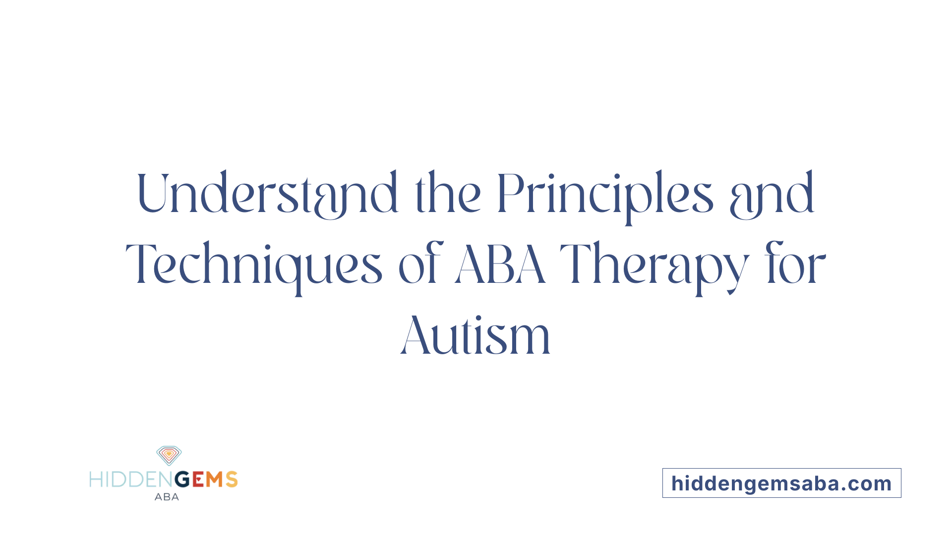 Understand the Principles and Techniques of ABA Therapy for Autism