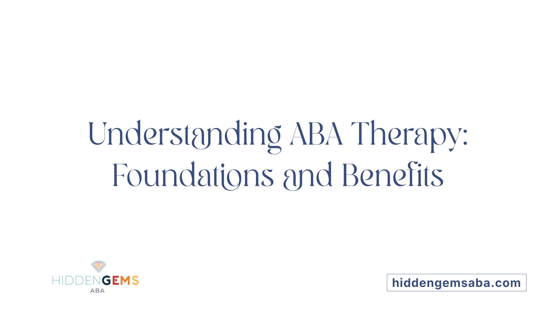 Understanding ABA Therapy: Foundations and Benefits