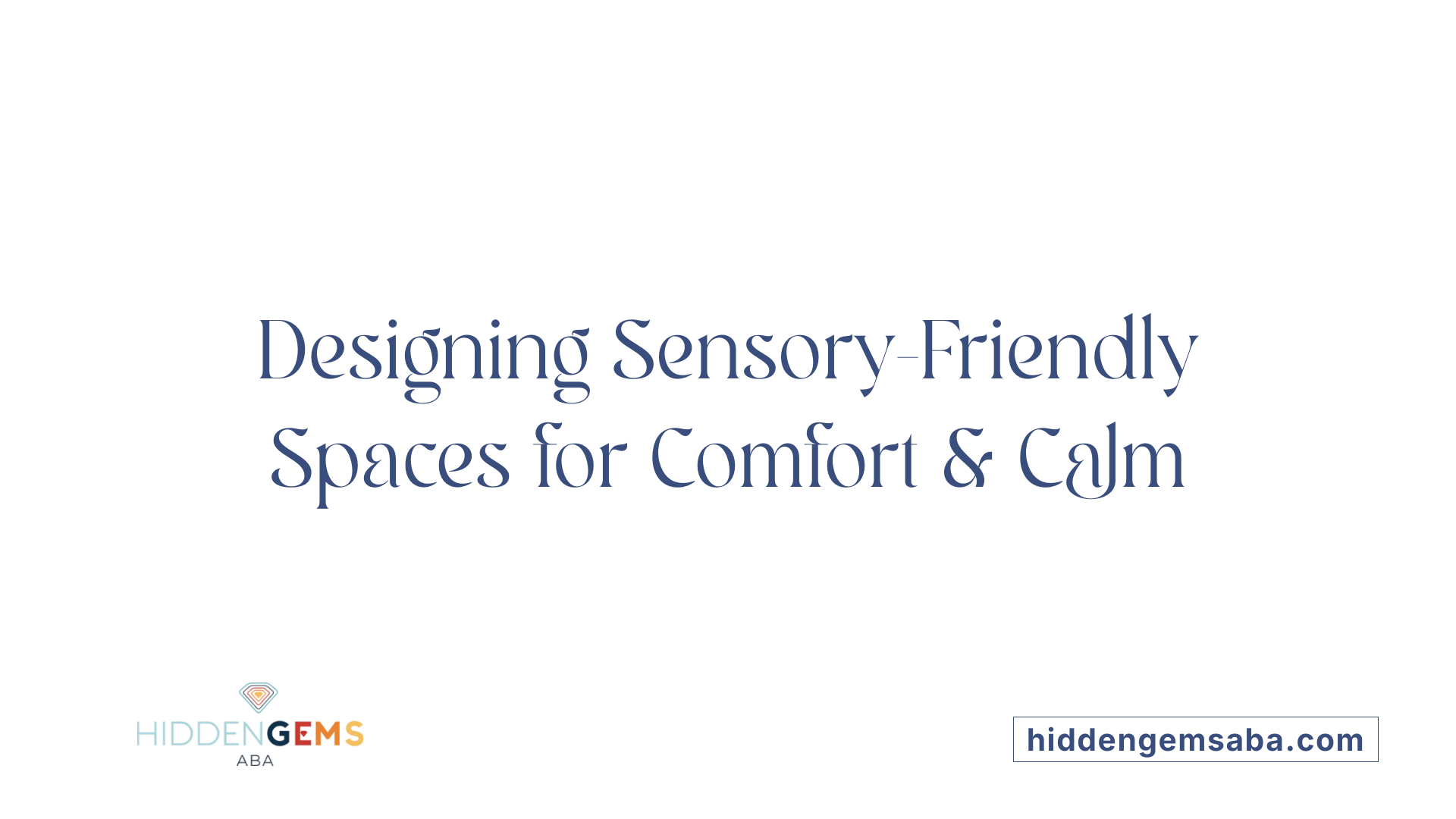 Designing Sensory-Friendly Spaces for Comfort &amp; Calm