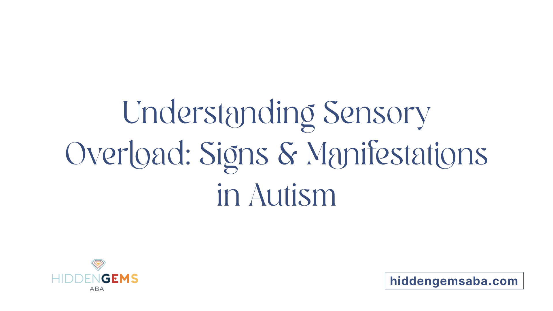 Understanding Sensory Overload: Signs &amp; Manifestations in Autism