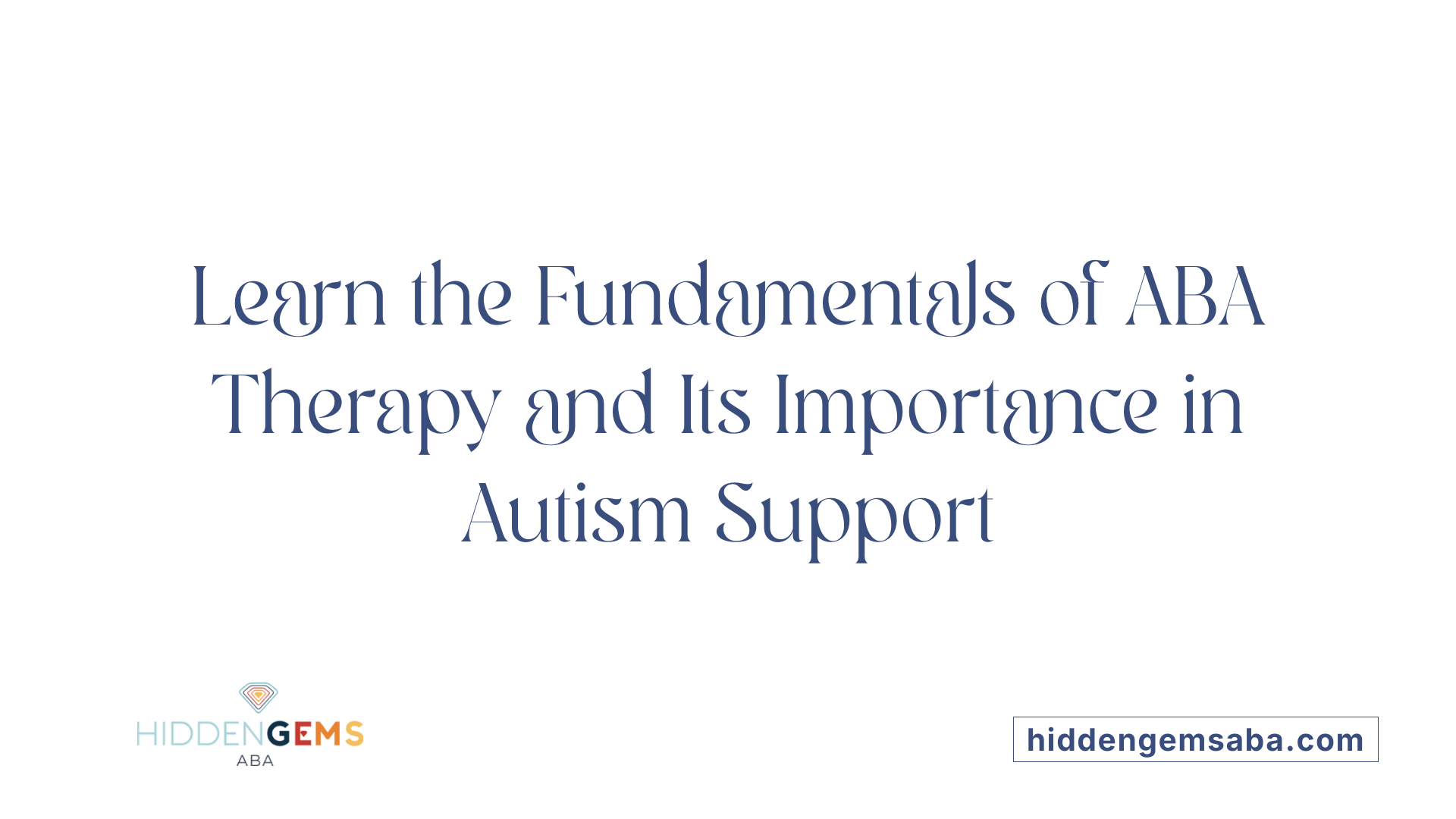 Learn the Fundamentals of ABA Therapy and Its Importance in Autism Support