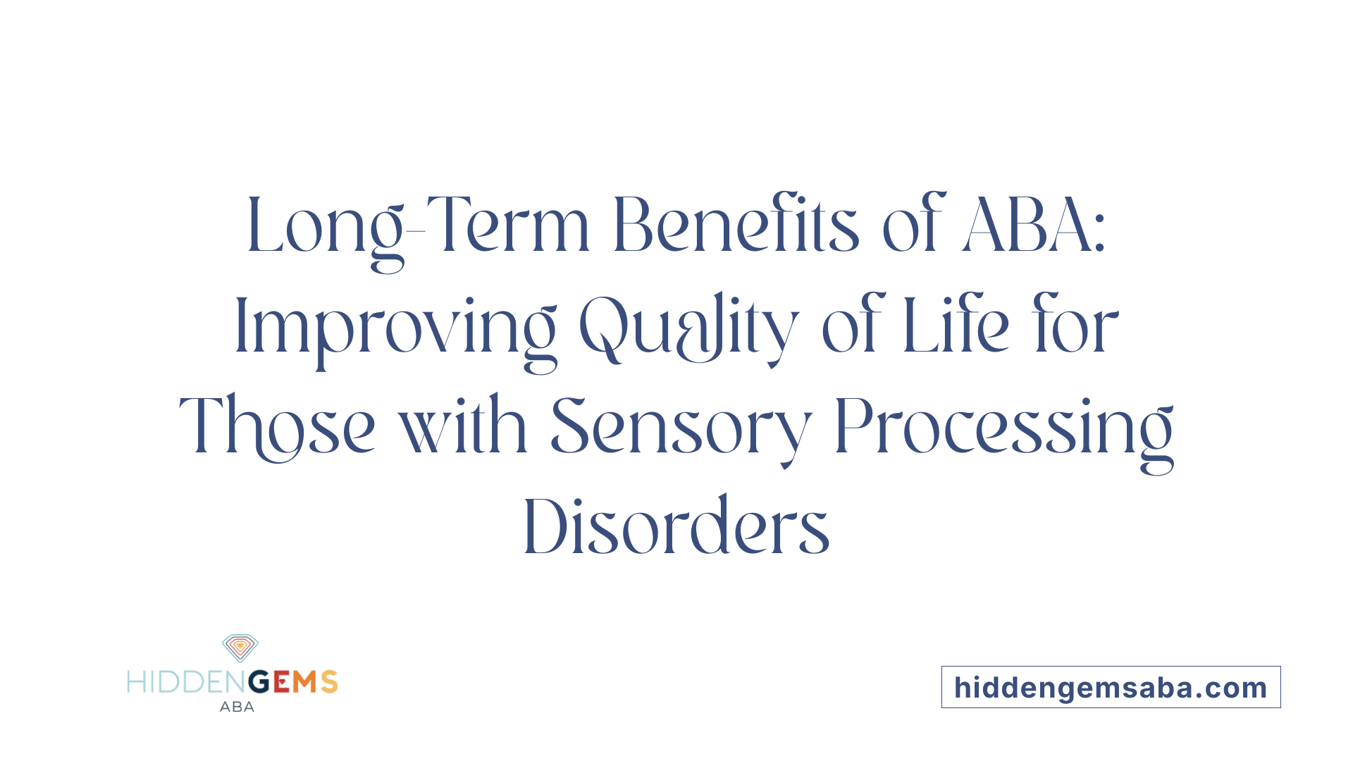 Long-Term Benefits of ABA: Improving Quality of Life for Those with Sensory Processing Disorders