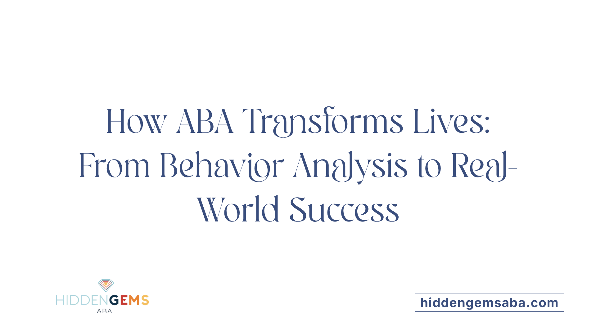 How ABA Transforms Lives: From Behavior Analysis to Real-World Success