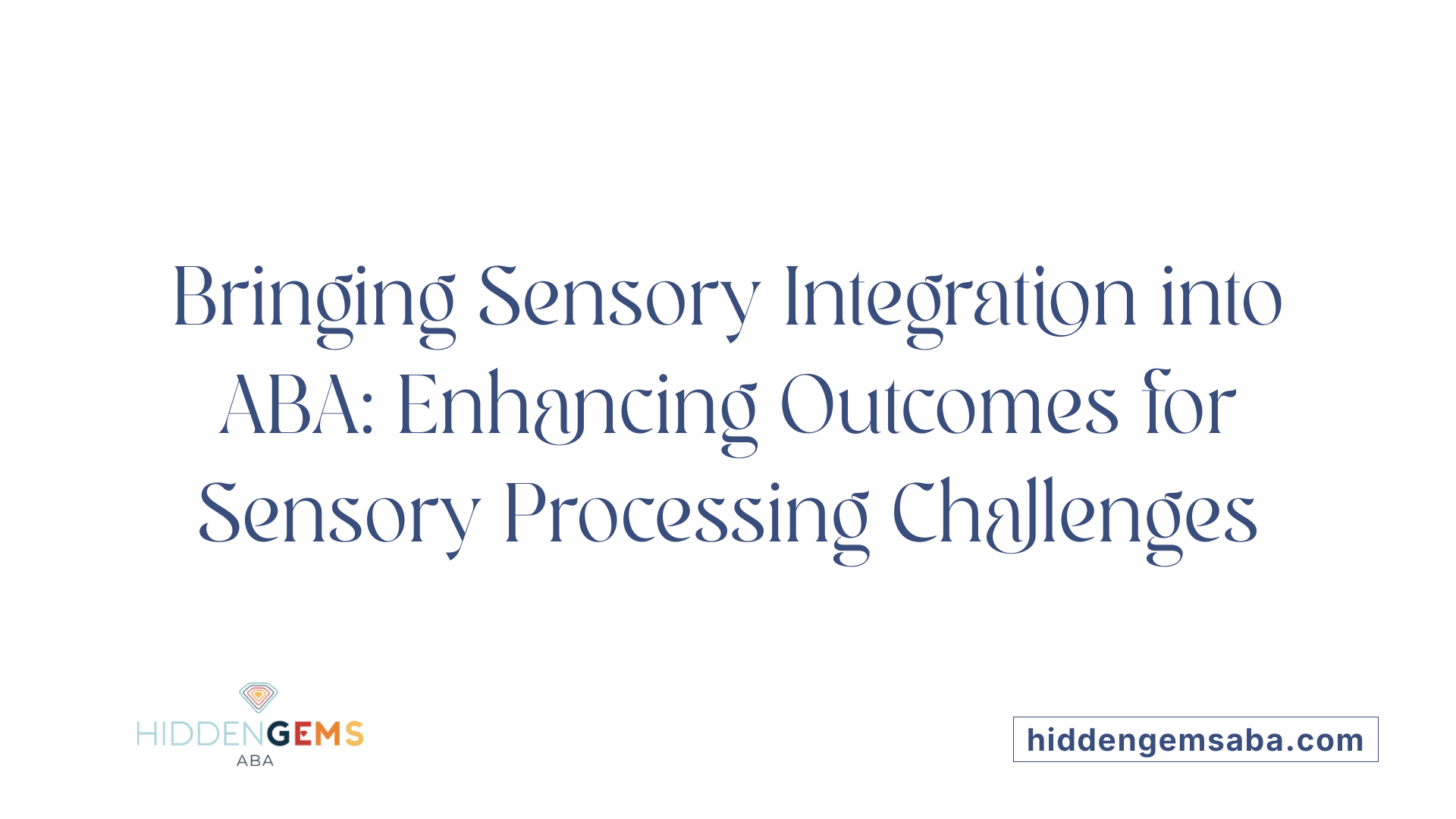 Bringing Sensory Integration into ABA: Enhancing Outcomes for Sensory Processing Challenges