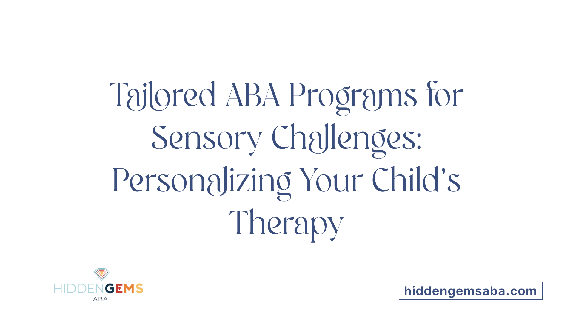 Tailored ABA Programs for Sensory Challenges: Personalizing Your Child’s Therapy
