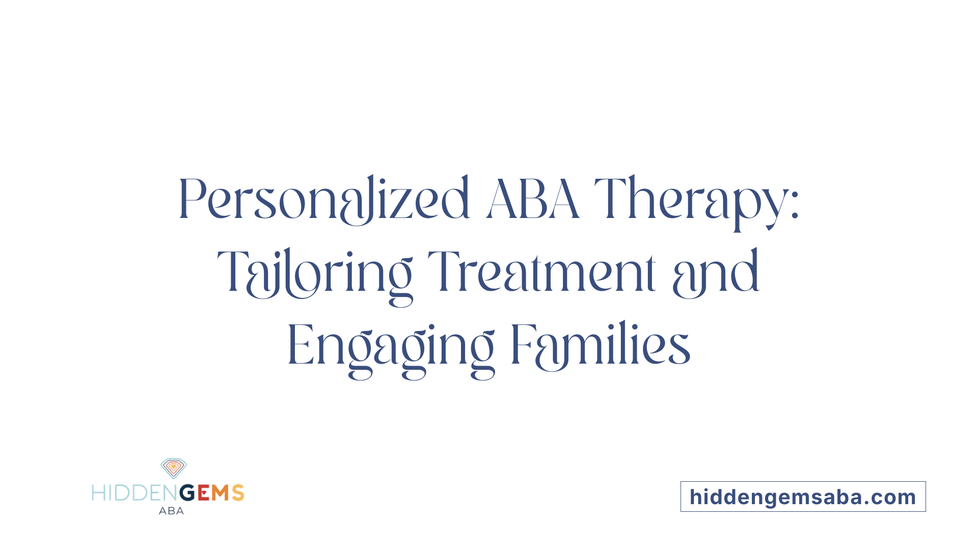 Personalized ABA Therapy: Tailoring Treatment and Engaging Families