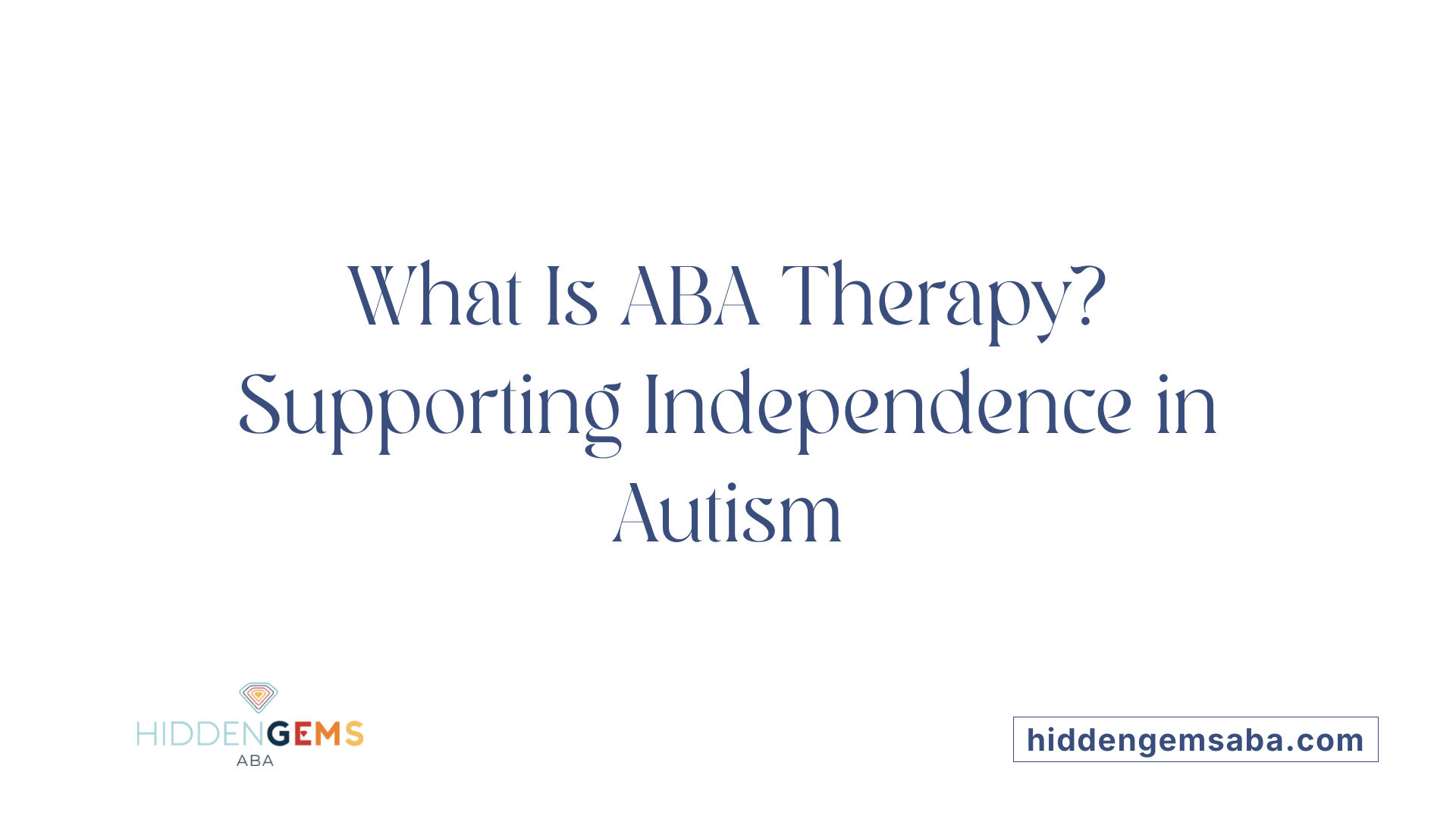 What Is ABA Therapy? Supporting Independence in Autism