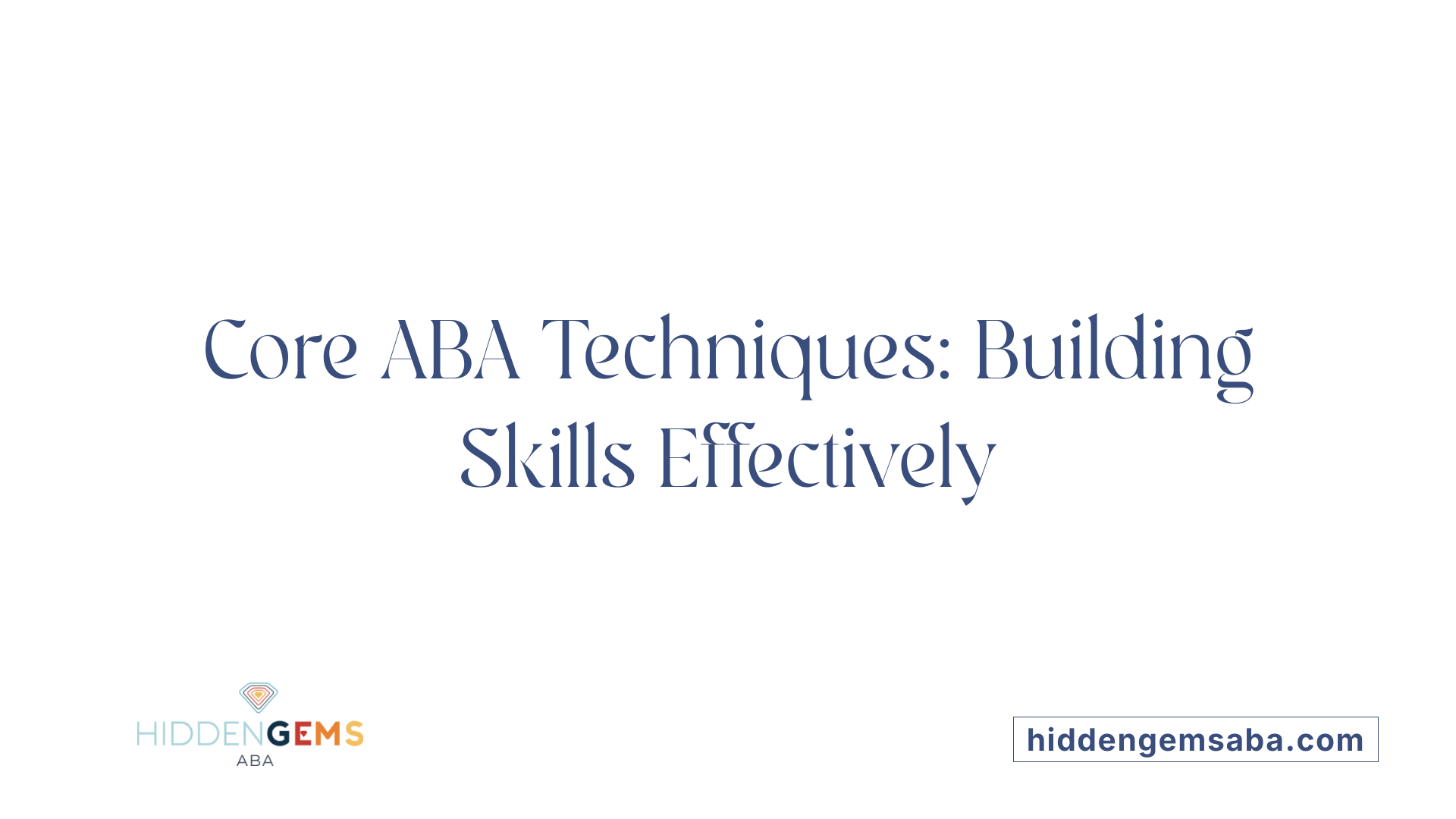 Core ABA Techniques: Building Skills Effectively