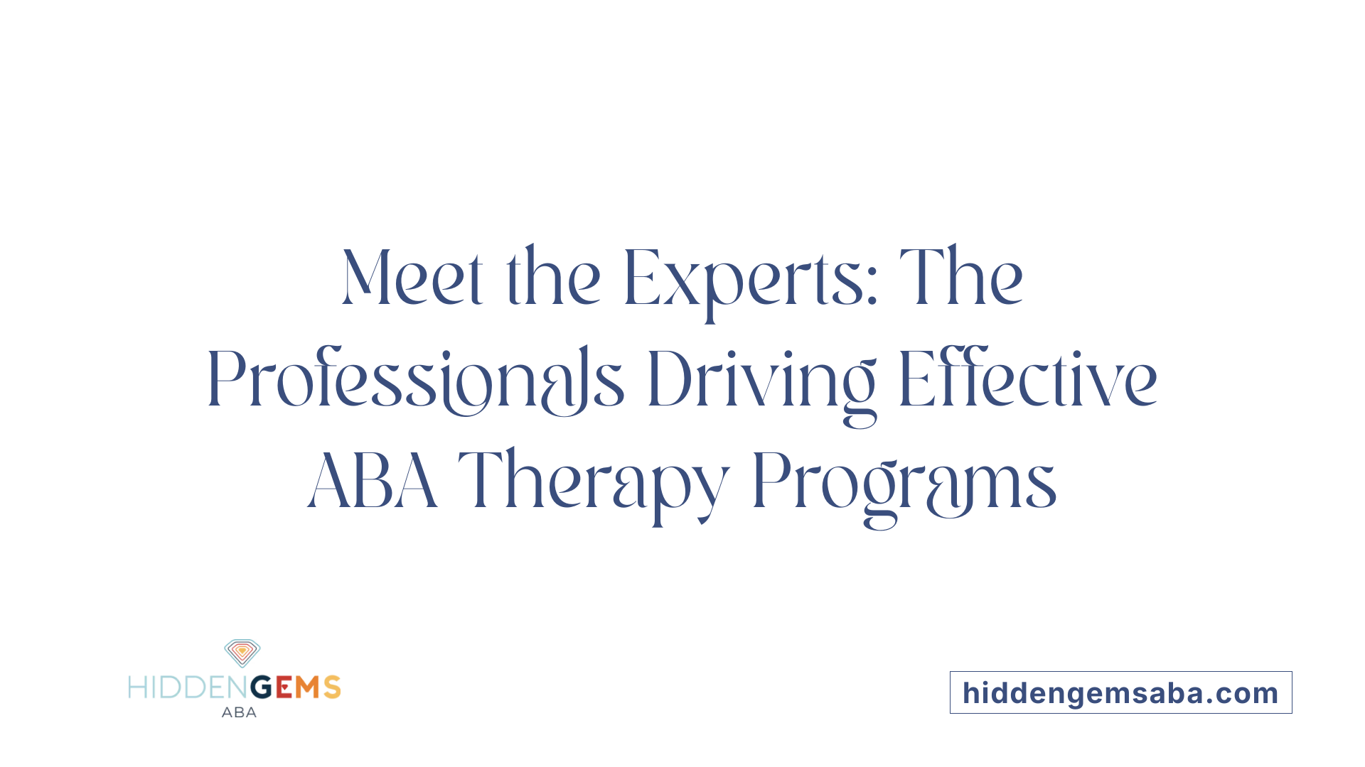 Meet the Experts: The Professionals Driving Effective ABA Therapy Programs