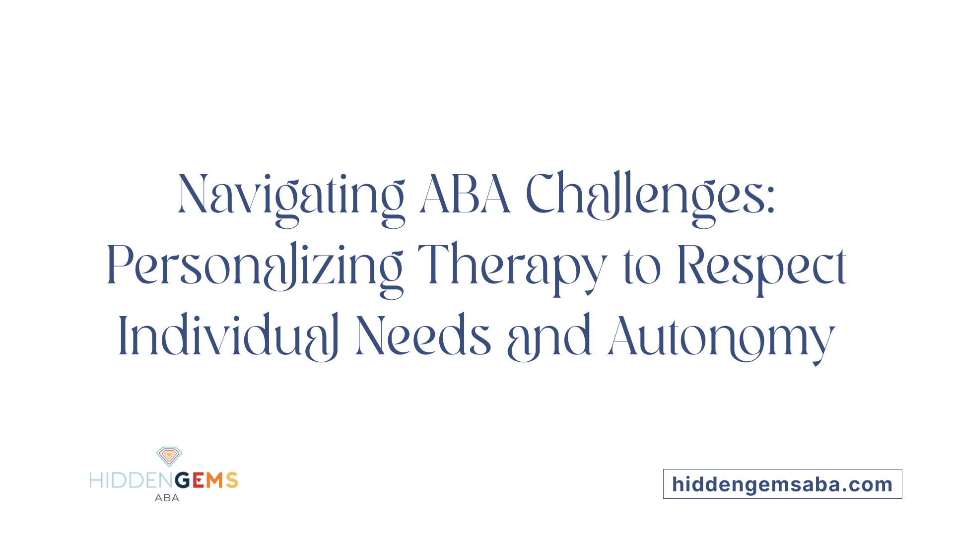 Navigating ABA Challenges: Personalizing Therapy to Respect Individual Needs and Autonomy