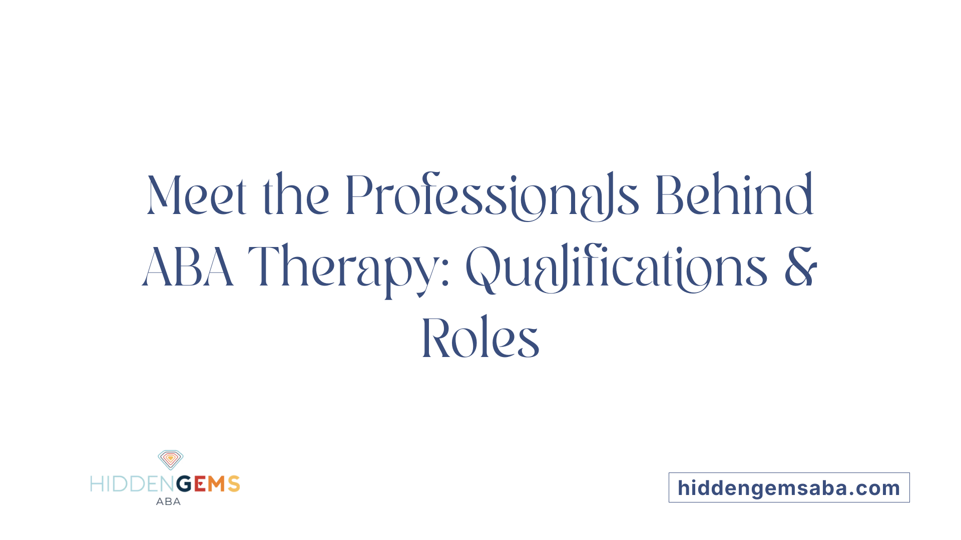 Meet the Professionals Behind ABA Therapy: Qualifications & Roles
