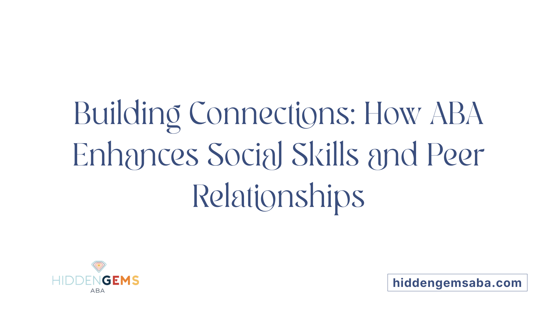 Building Connections: How ABA Enhances Social Skills and Peer Relationships