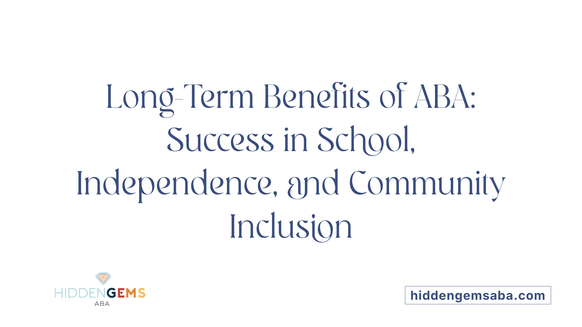 Long-Term Benefits of ABA: Success in School, Independence, and Community Inclusion