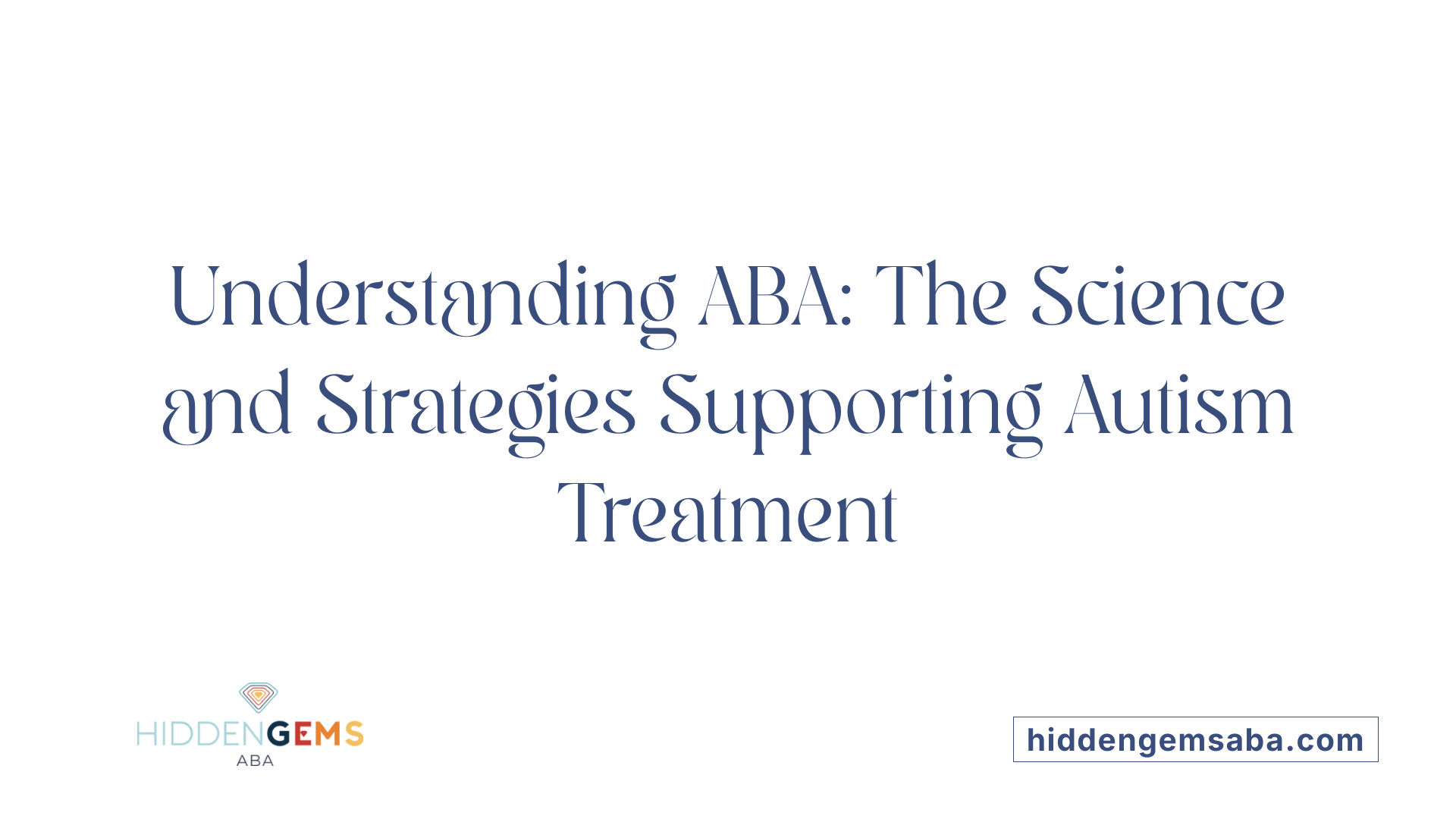 Understanding ABA: The Science and Strategies Supporting Autism Treatment