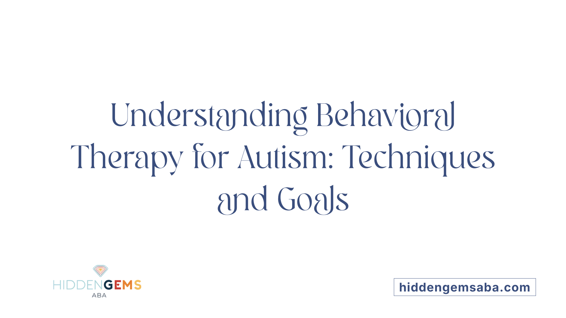 Understanding Behavioral Therapy for Autism: Techniques and Goals