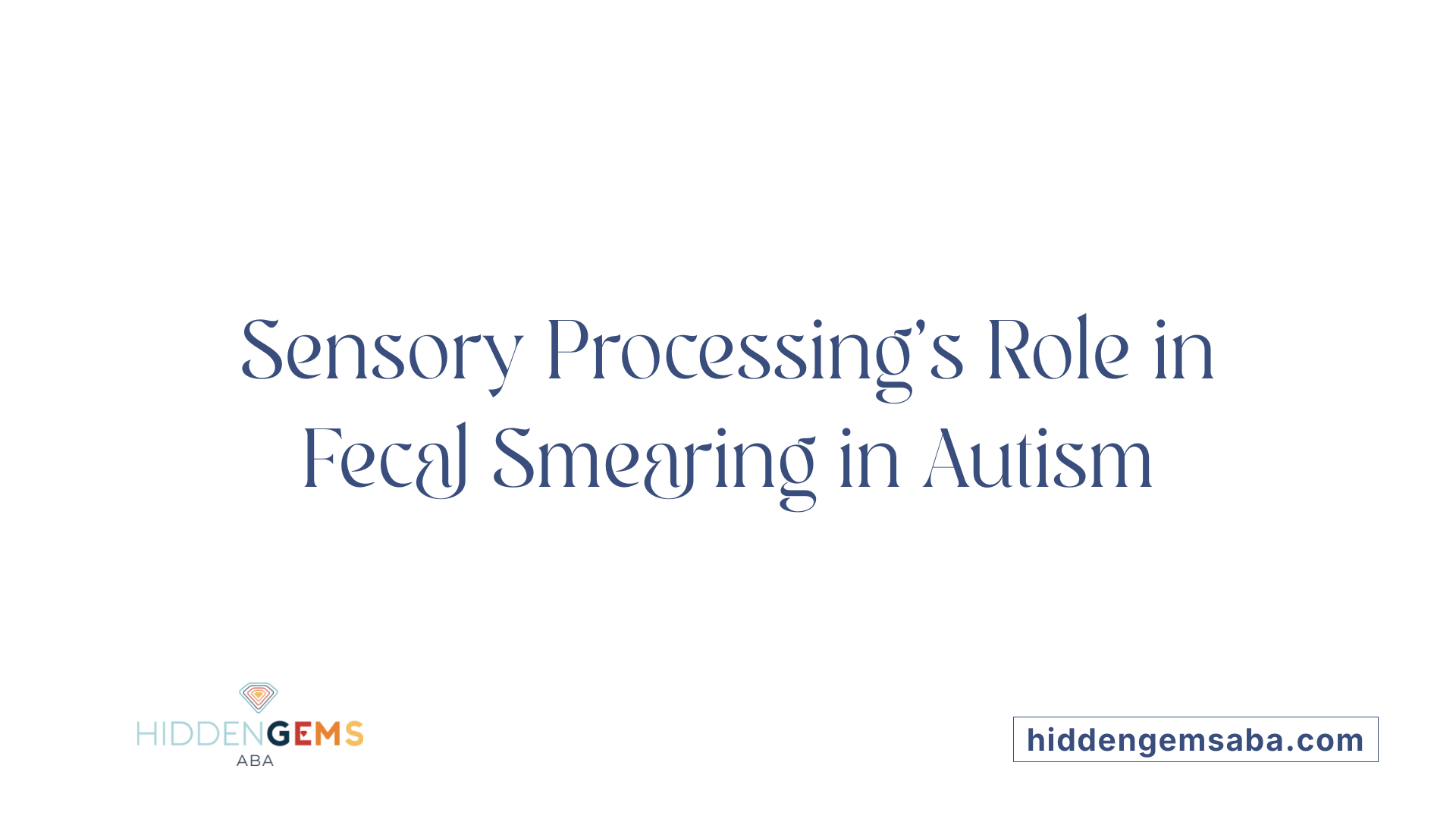Sensory Processing’s Role in Fecal Smearing in Autism