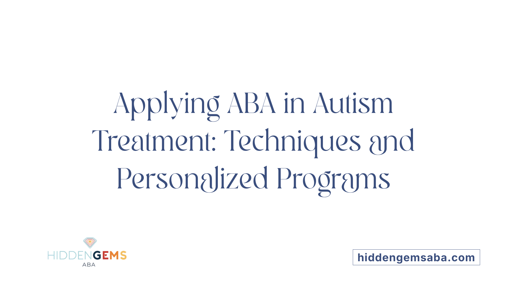 Applying ABA in Autism Treatment: Techniques and Personalized Programs