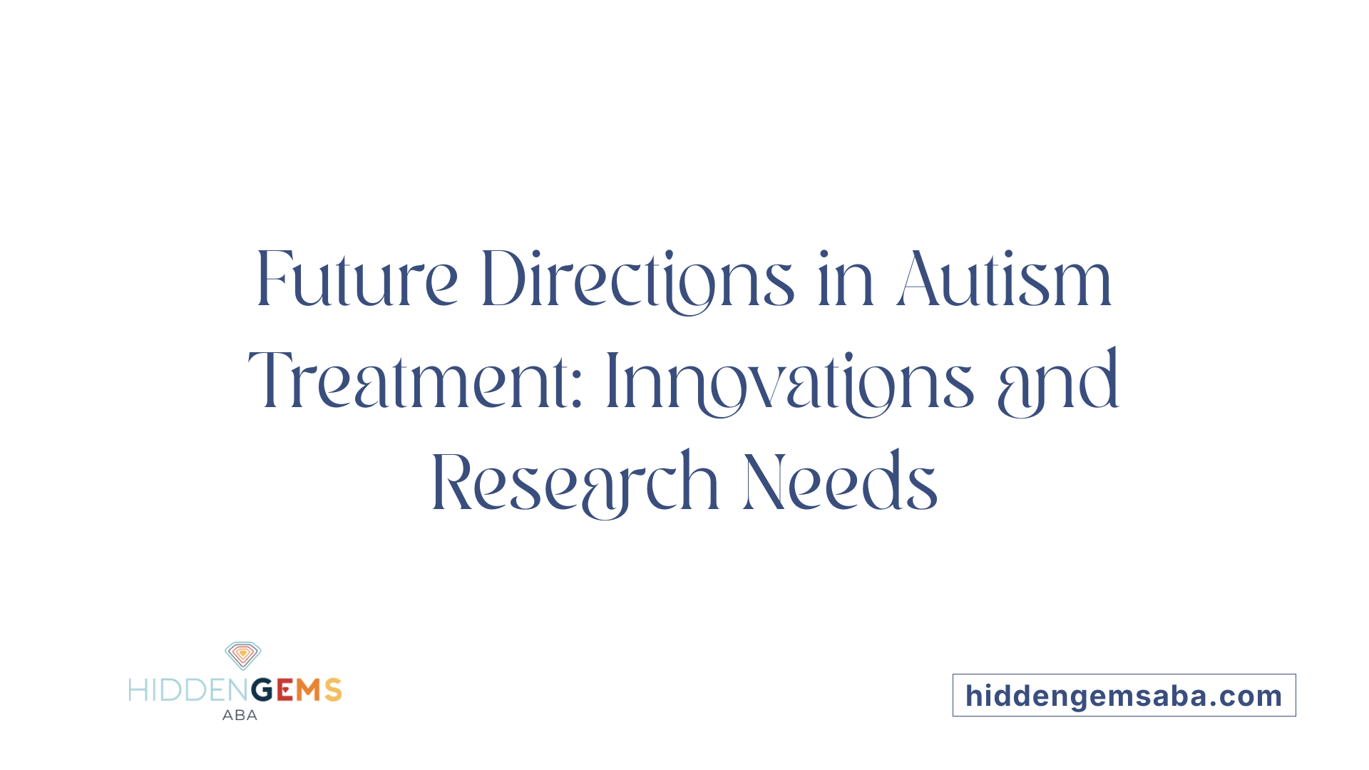 Future Directions in Autism Treatment: Innovations and Research Needs