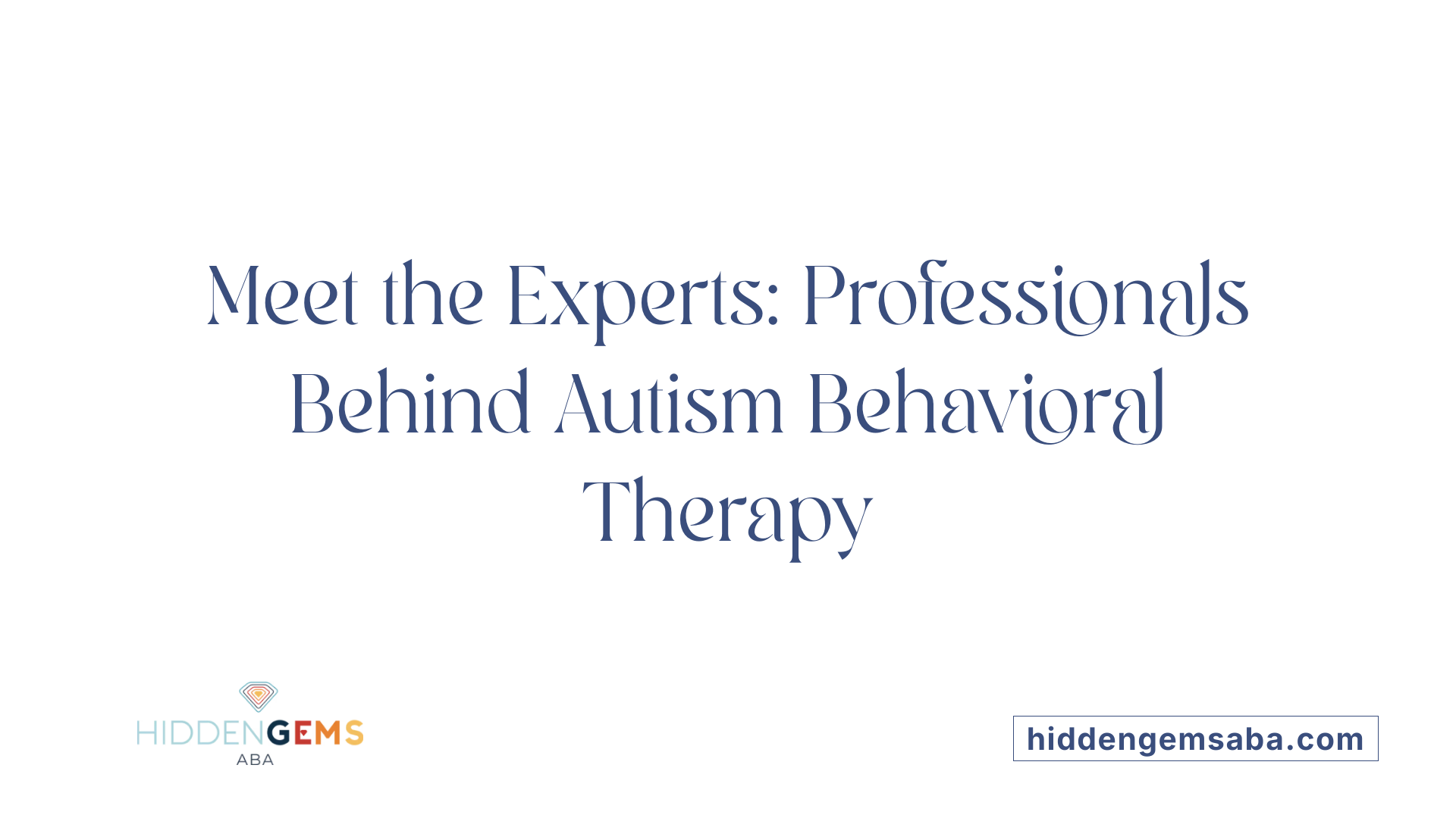 Meet the Experts: Professionals Behind Autism Behavioral Therapy