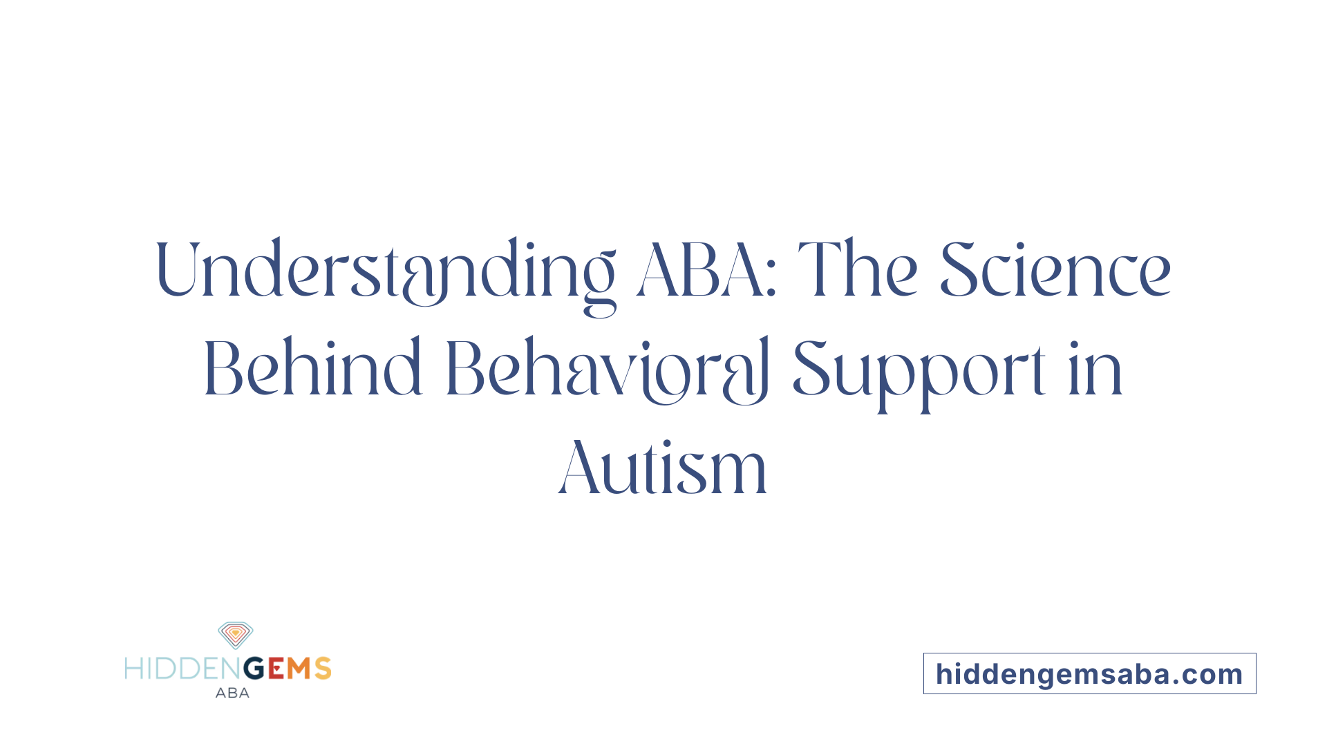 Understanding ABA: The Science Behind Behavioral Support in Autism