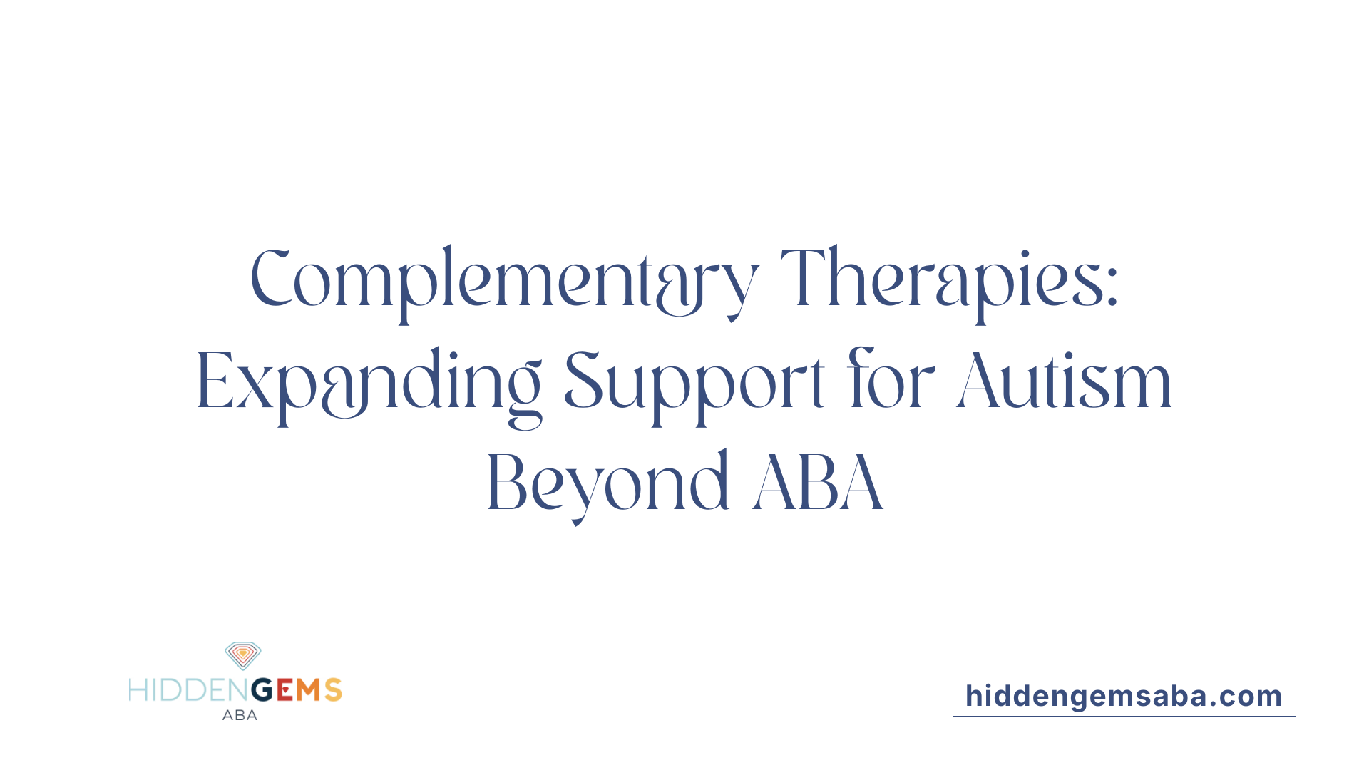 Complementary Therapies: Expanding Support for Autism Beyond ABA