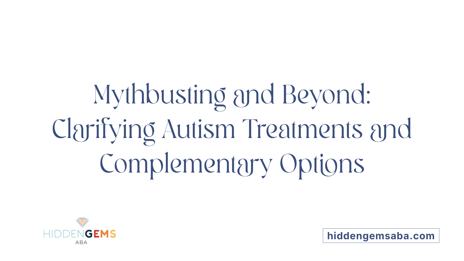 Mythbusting and Beyond: Clarifying Autism Treatments and Complementary Options