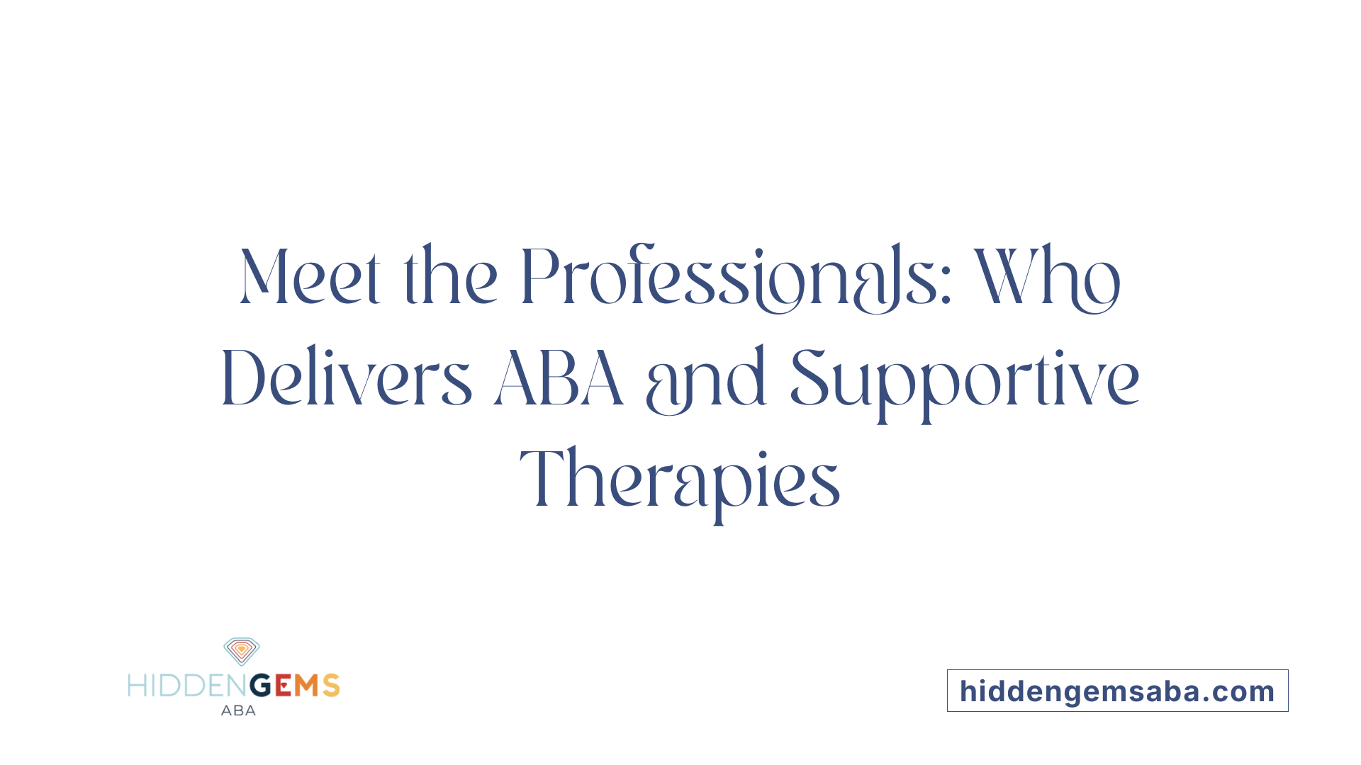 Meet the Professionals: Who Delivers ABA and Supportive Therapies