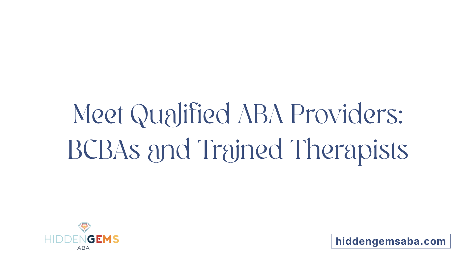Meet Qualified ABA Providers: BCBAs and Trained Therapists