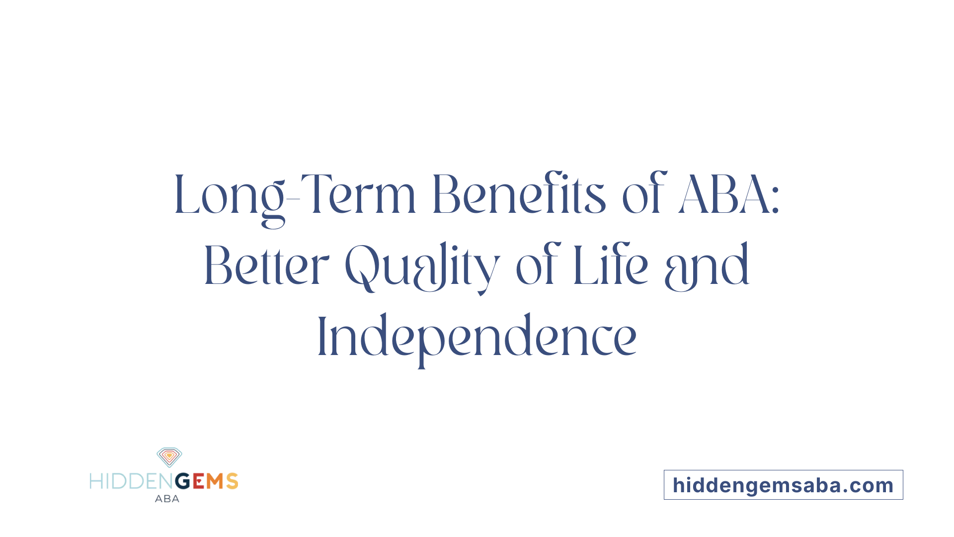 Long-Term Benefits of ABA: Better Quality of Life and Independence