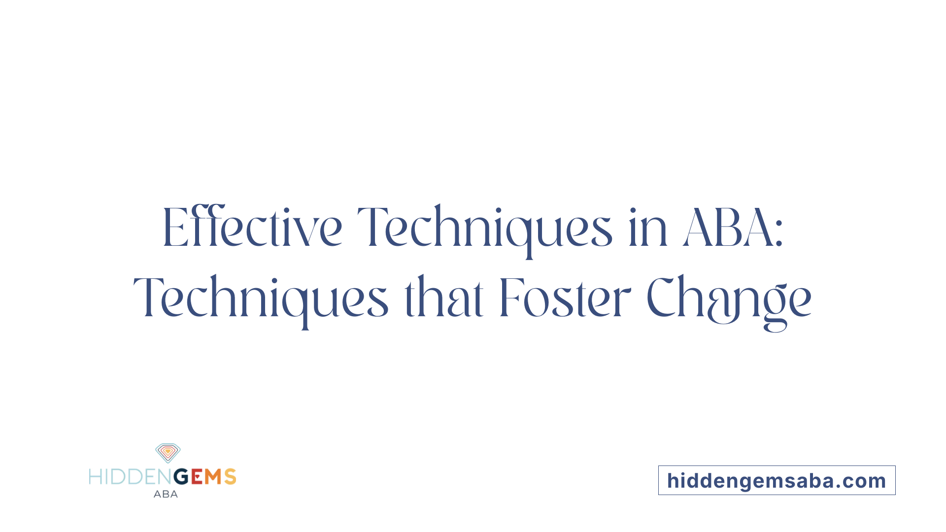 Effective Techniques in ABA: Techniques that Foster Change