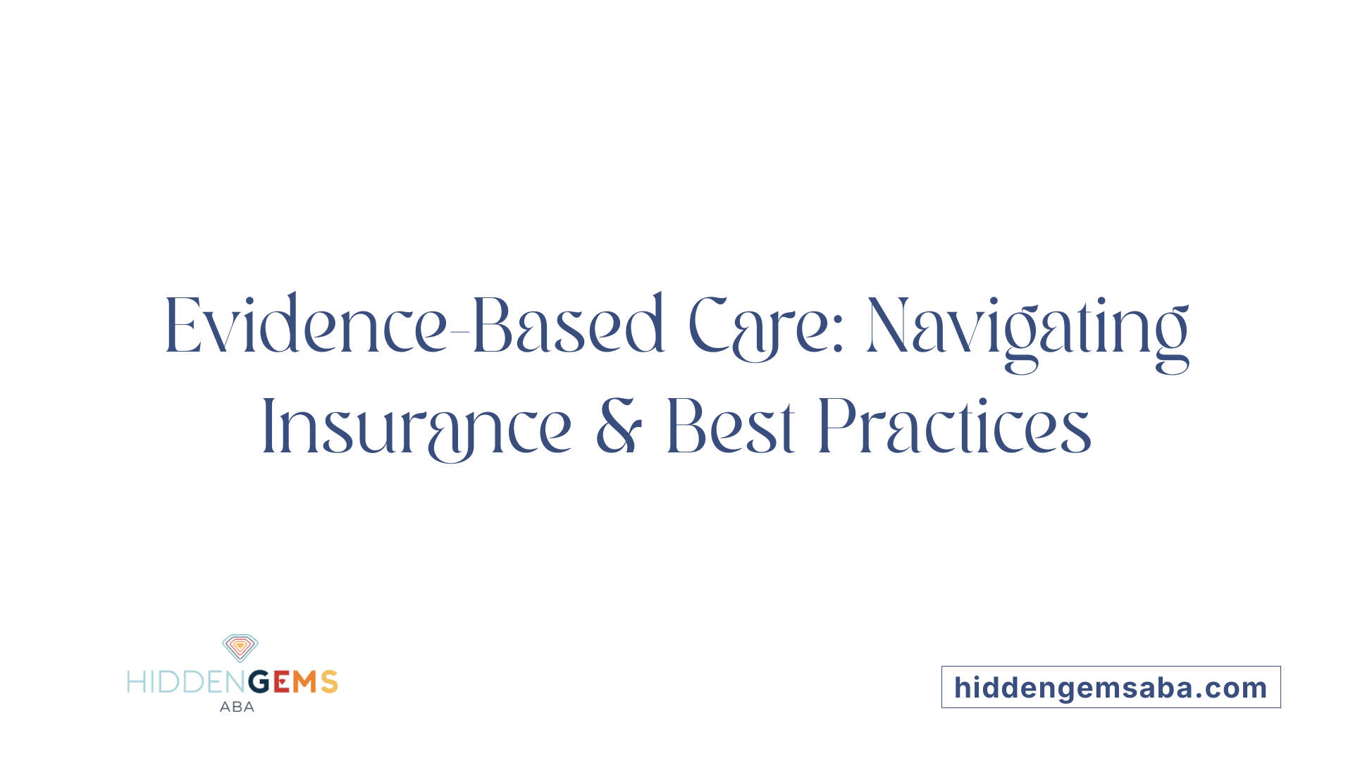 Evidence-Based Care: Navigating Insurance &amp; Best Practices