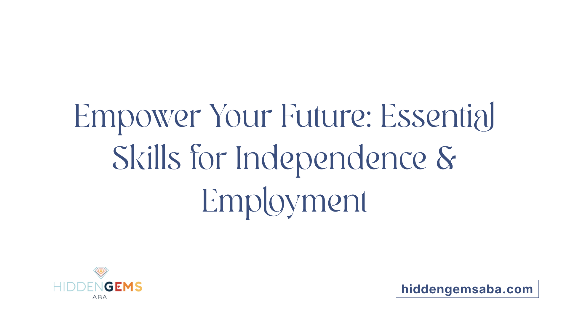 Empower Your Future: Essential Skills for Independence &amp; Employment