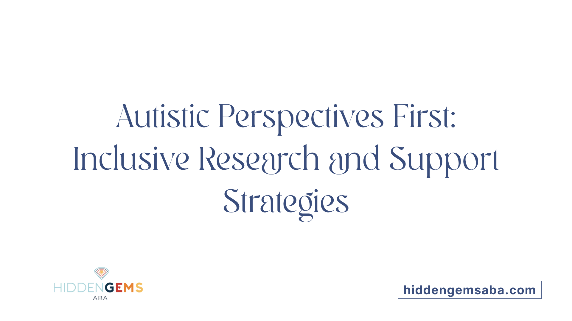 Autistic Perspectives First: Inclusive Research and Support Strategies