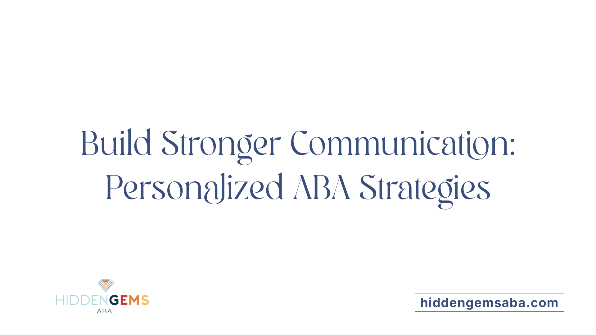Build Stronger Communication: Personalized ABA Strategies