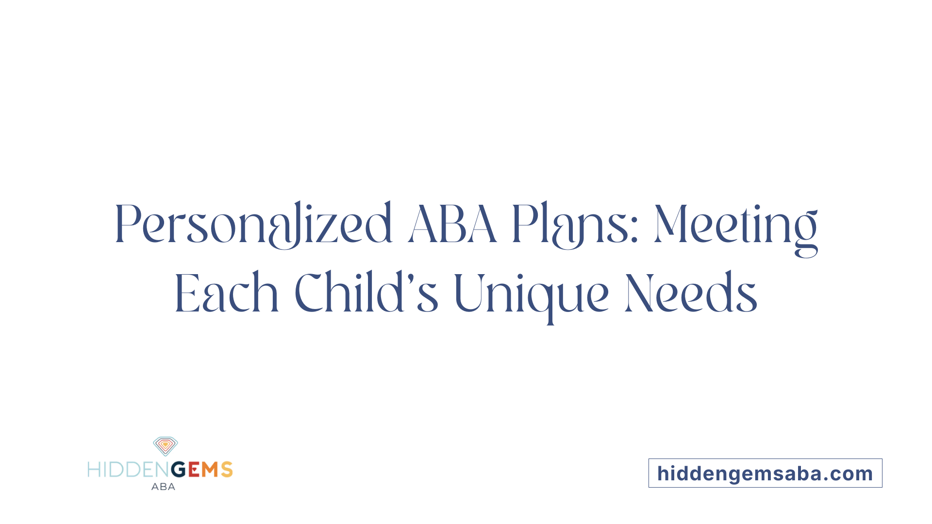 Personalized ABA Plans: Meeting Each Child's Unique Needs