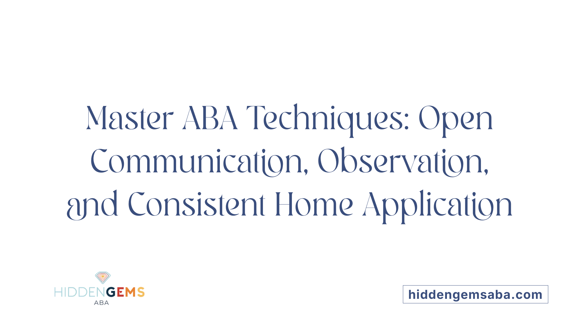Master ABA Techniques: Open Communication, Observation, and Consistent Home Application