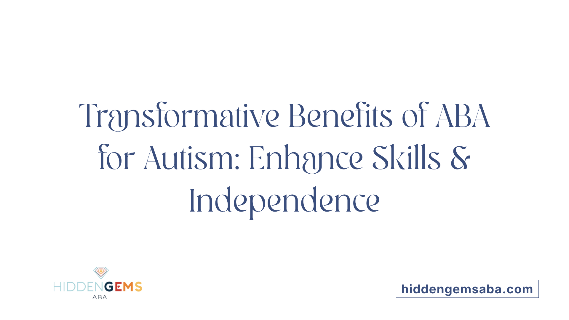 Transformative Benefits of ABA for Autism: Enhance Skills &amp; Independence
