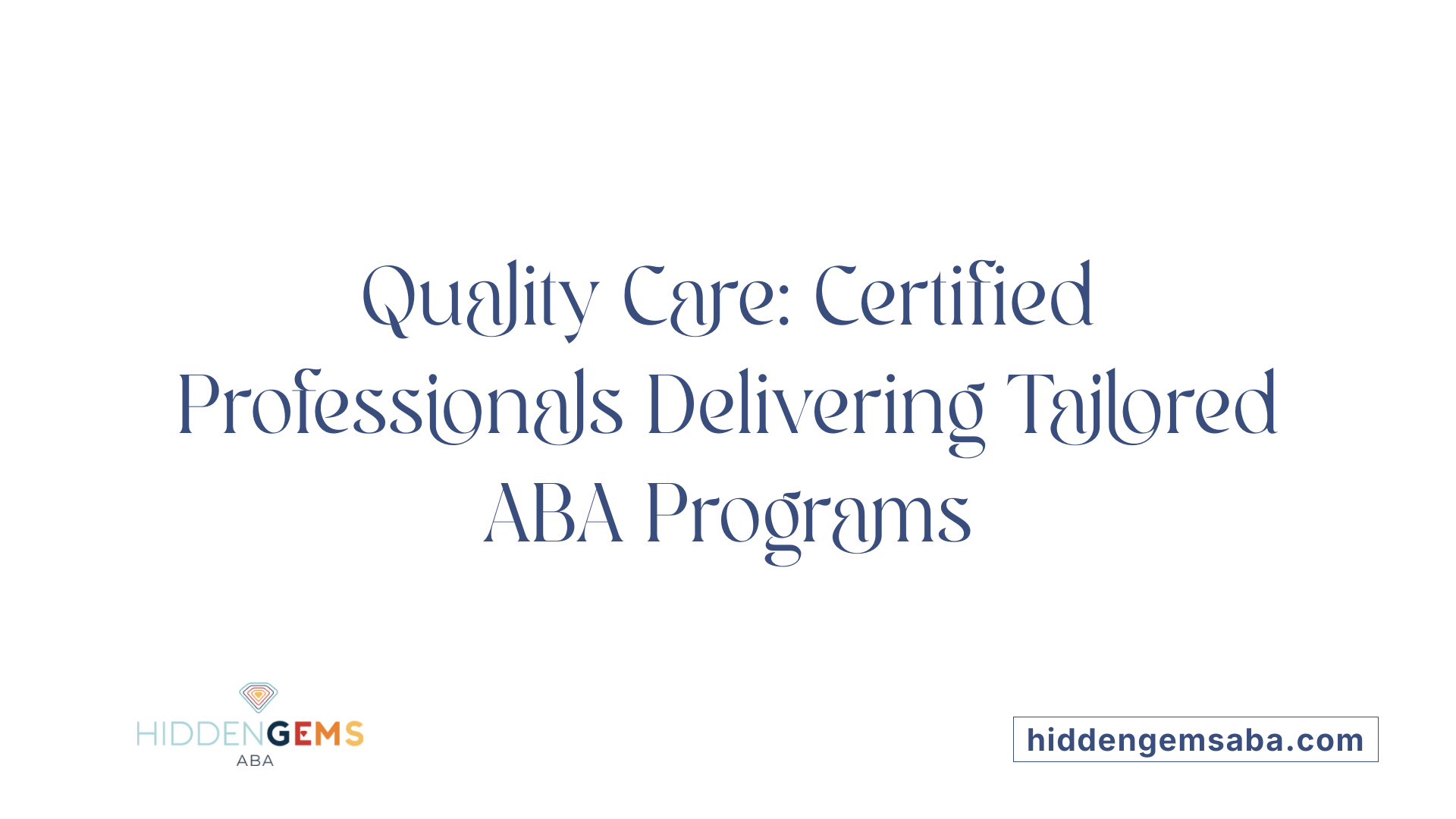 Quality Care: Certified Professionals Delivering Tailored ABA Programs