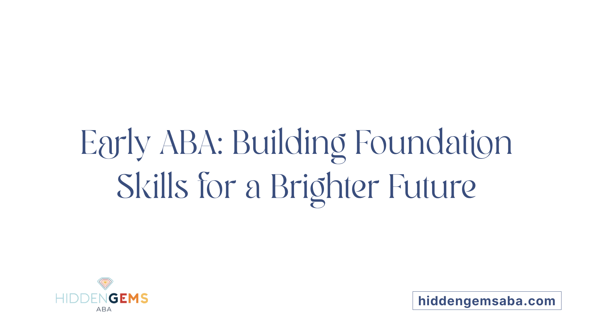 Early ABA: Building Foundation Skills for a Brighter Future
