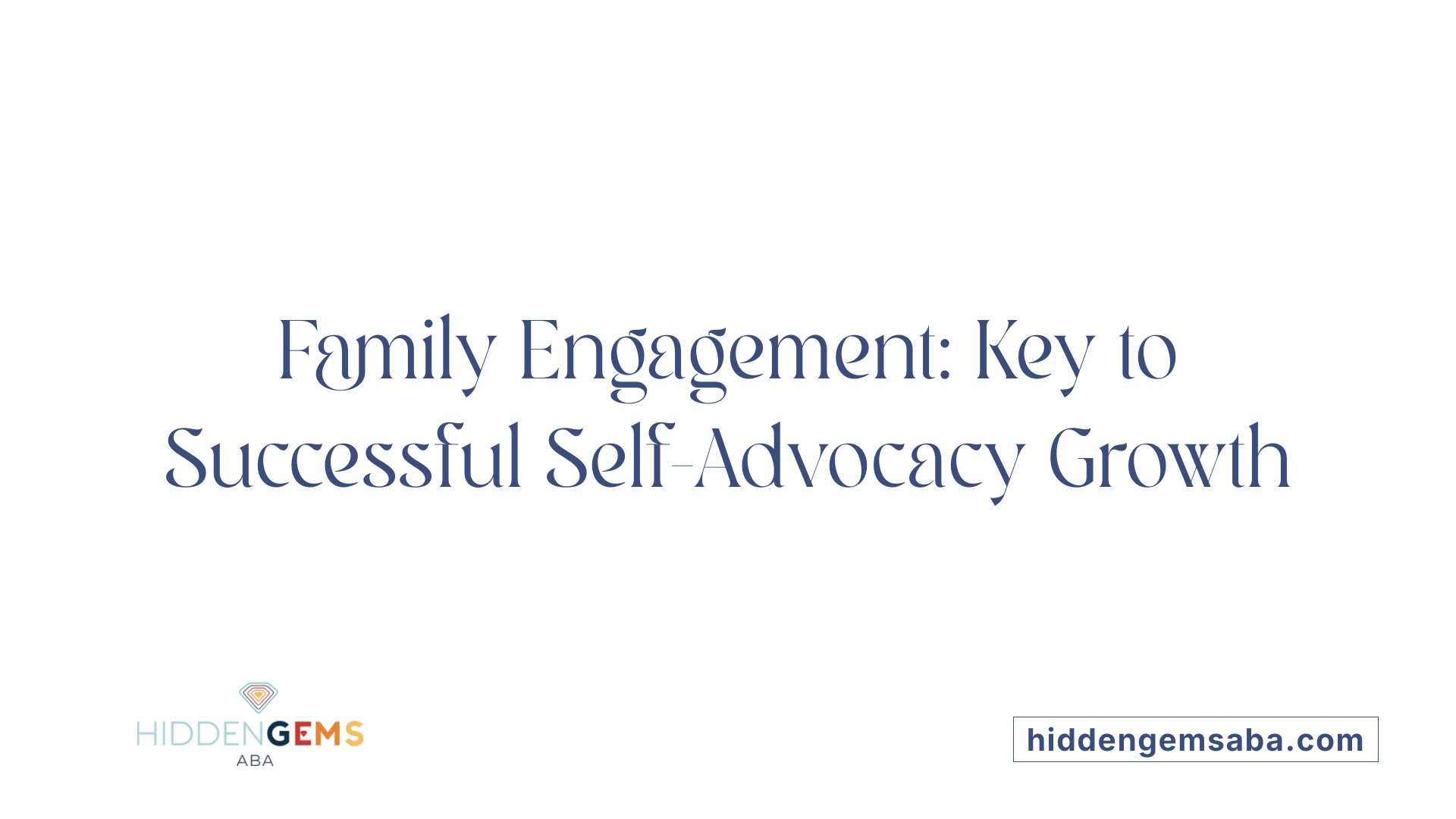 Family Engagement: Key to Successful Self-Advocacy Growth