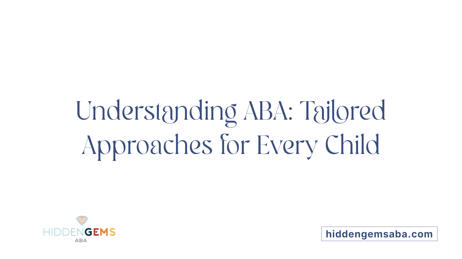 Understanding ABA: Tailored Approaches for Every Child