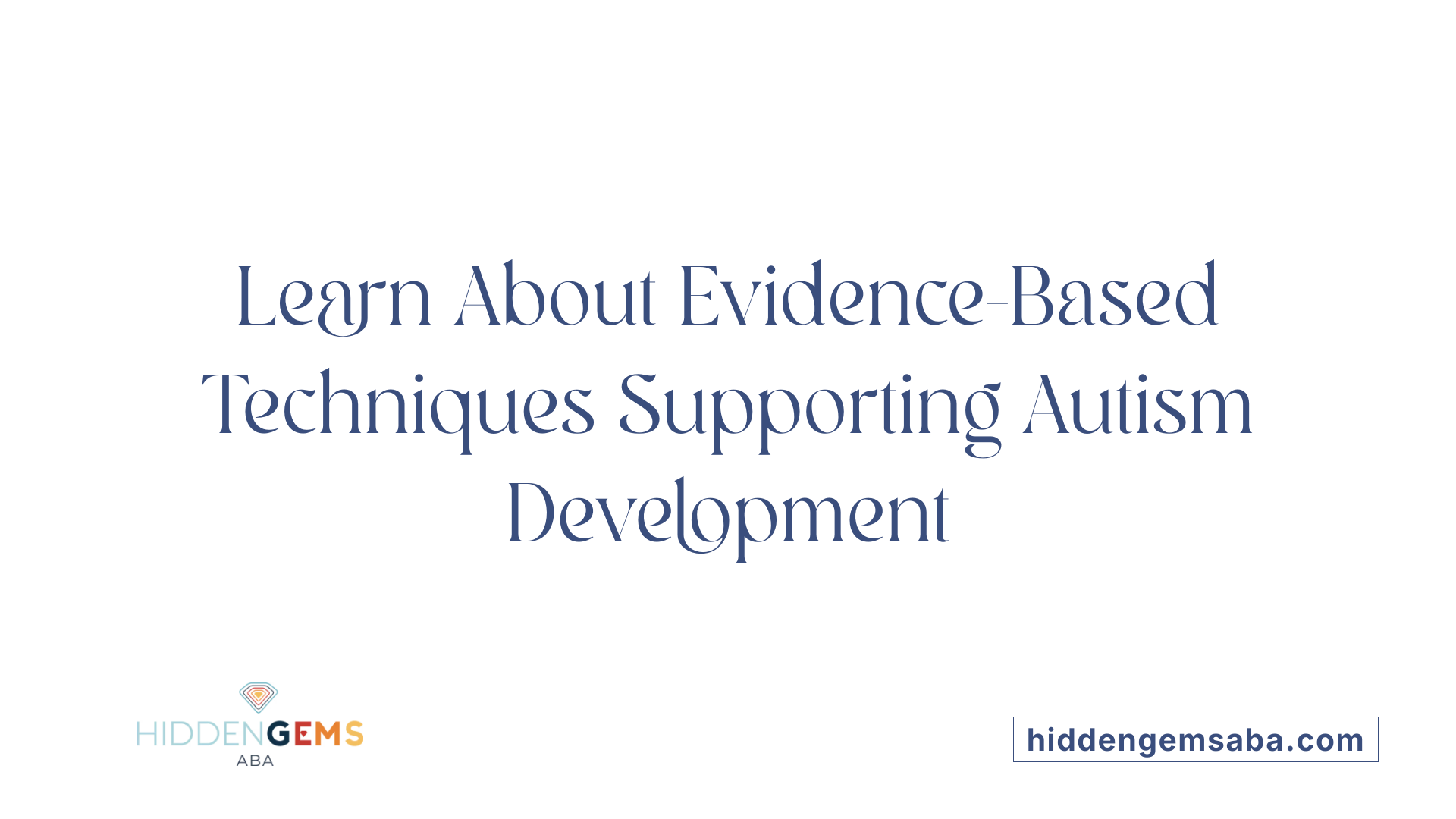 Learn About Evidence-Based Techniques Supporting Autism Development