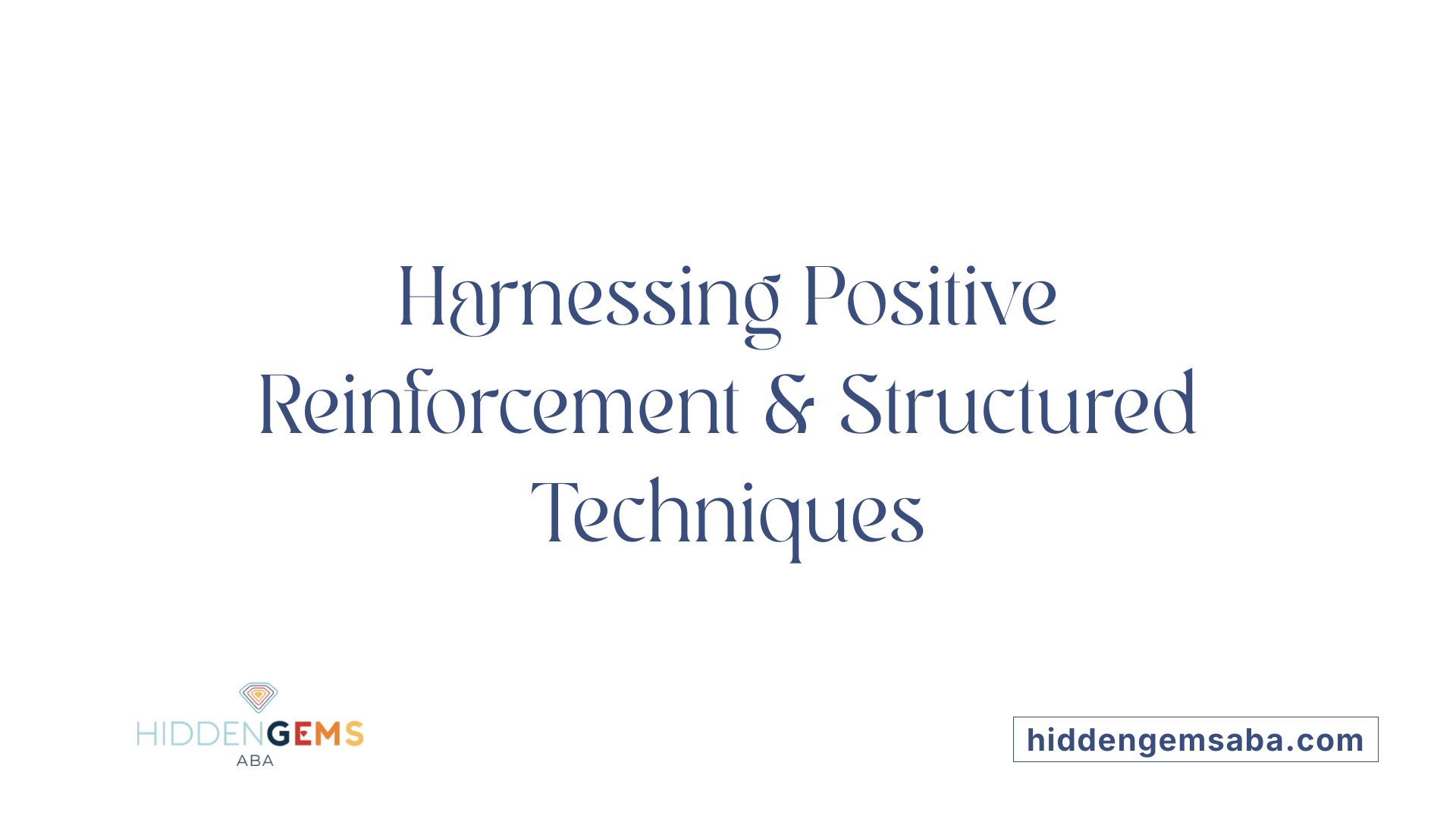 Harnessing Positive Reinforcement &amp; Structured Techniques