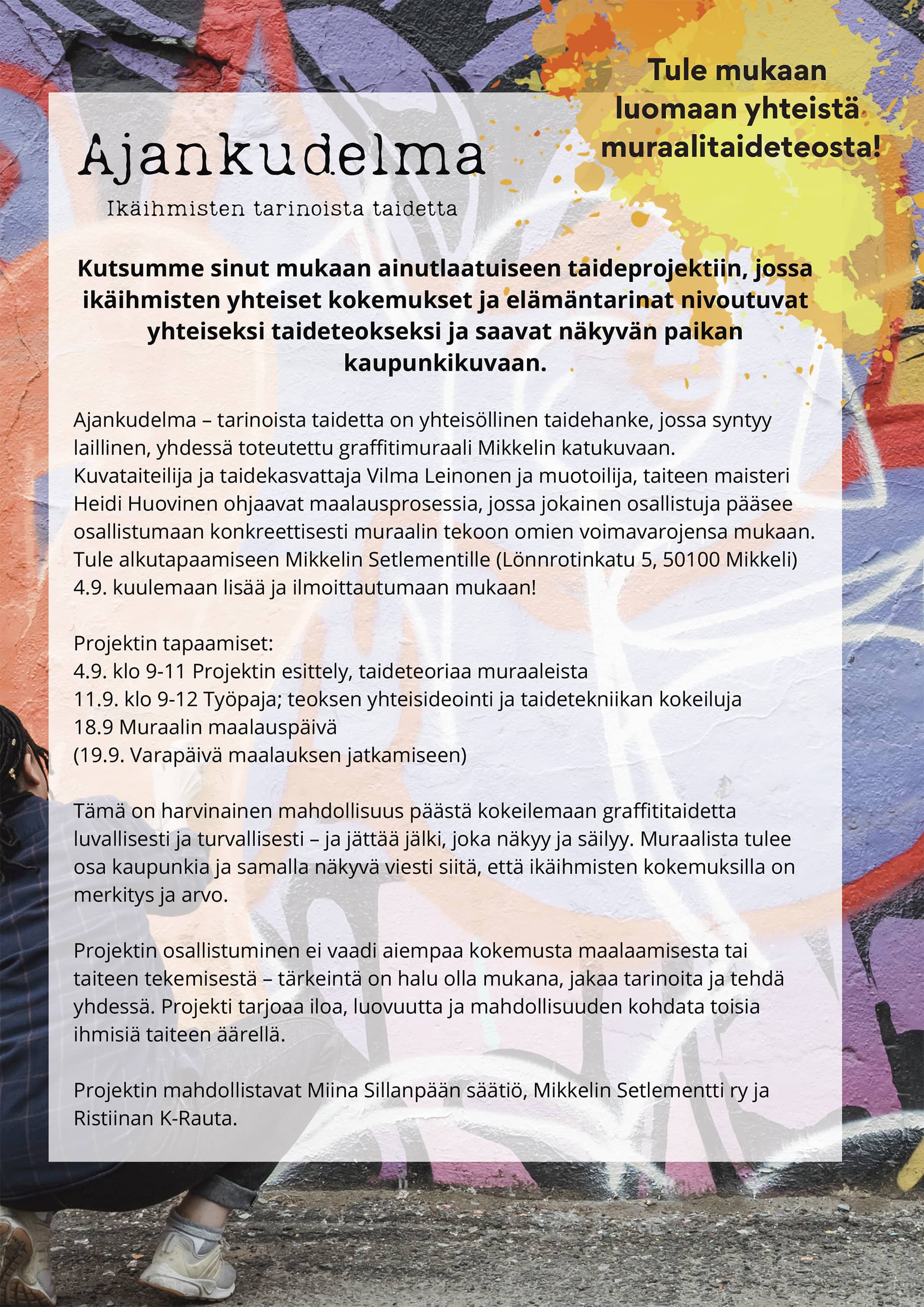 Ajankudelma (työryhmä): Ikäihmisten itsensä suunnittelema ja toteuttama muraaliteos heidän omista elämäntarinoistaan käsin. Osallistujien rekrytointi on käynnissä ja kokonaisuus etenee kohti muraalin tekoa.