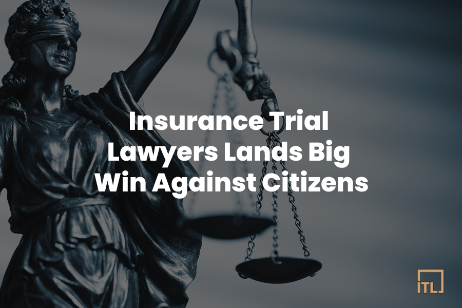 Insurance Trial Lawyers serves justice against Citizens Insurance