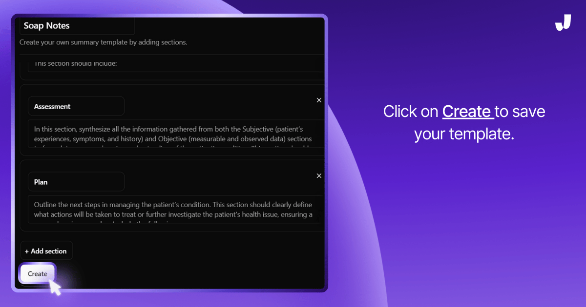 A screenshot showing the step in creating a custom template in Jamie's interface. The template is set up for SOAP notes, with sections titled "Assessment" and "Plan." A cursor hovers over the "Create" button at the bottom, which users click to save their custom template. The background is purple, consistent with Jamie's theme, and a prompt on the right encourages users to "Click on Create to save your template."