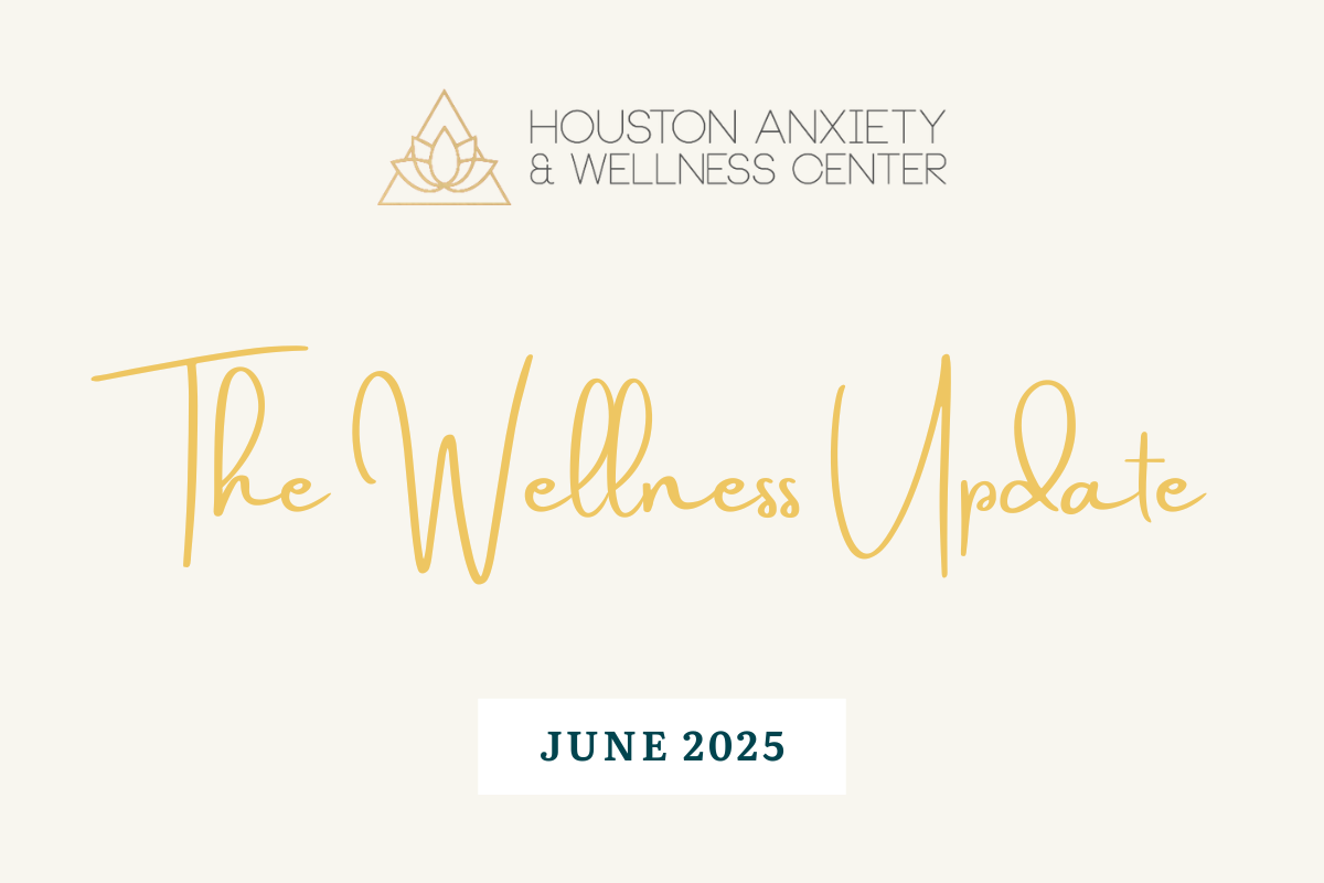 an image with the houston anxiety and wellness logo and the words "The Wellness Update - June 2025"