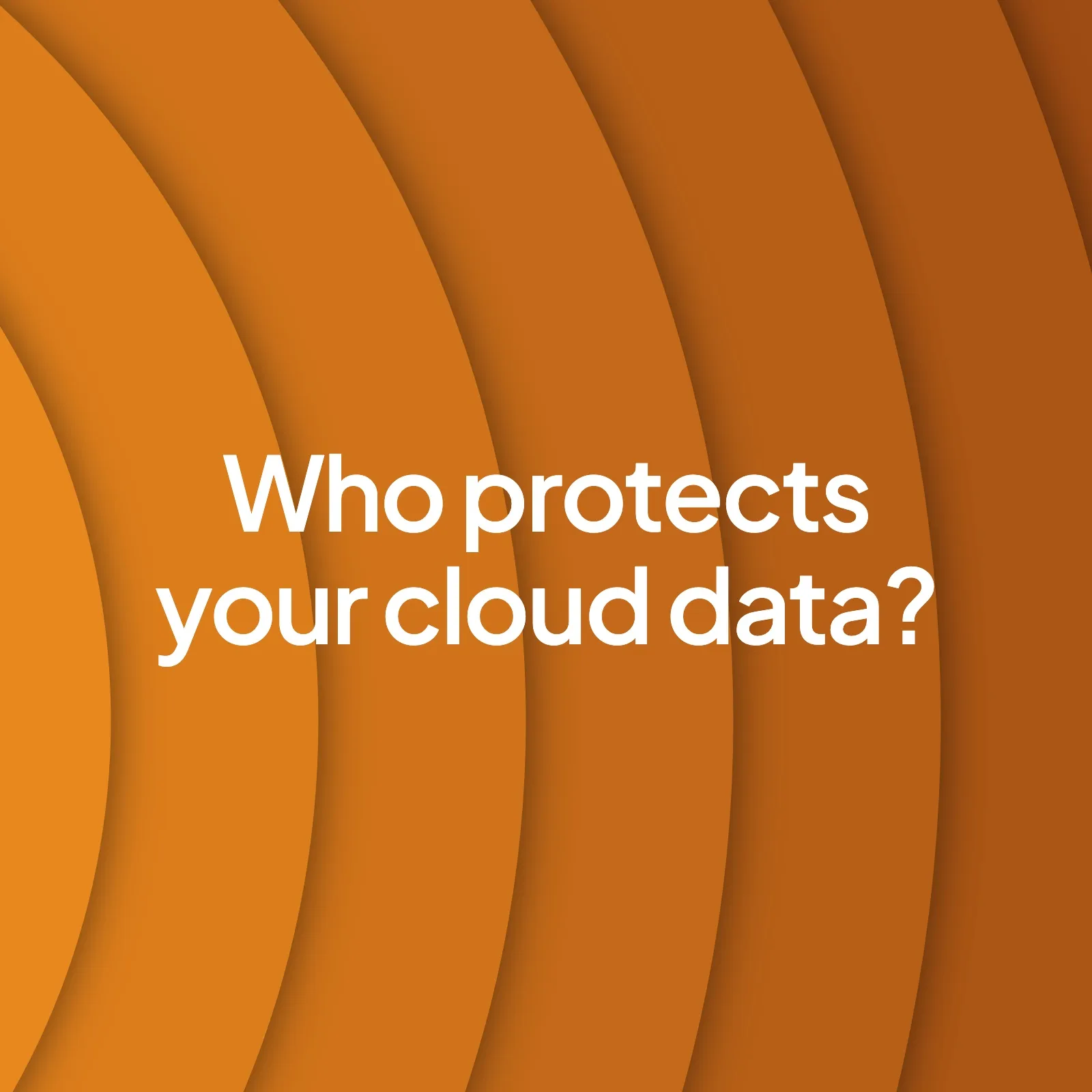 A painted orange background of curved arcs with the words "Who protects your cloud data?" in the centre