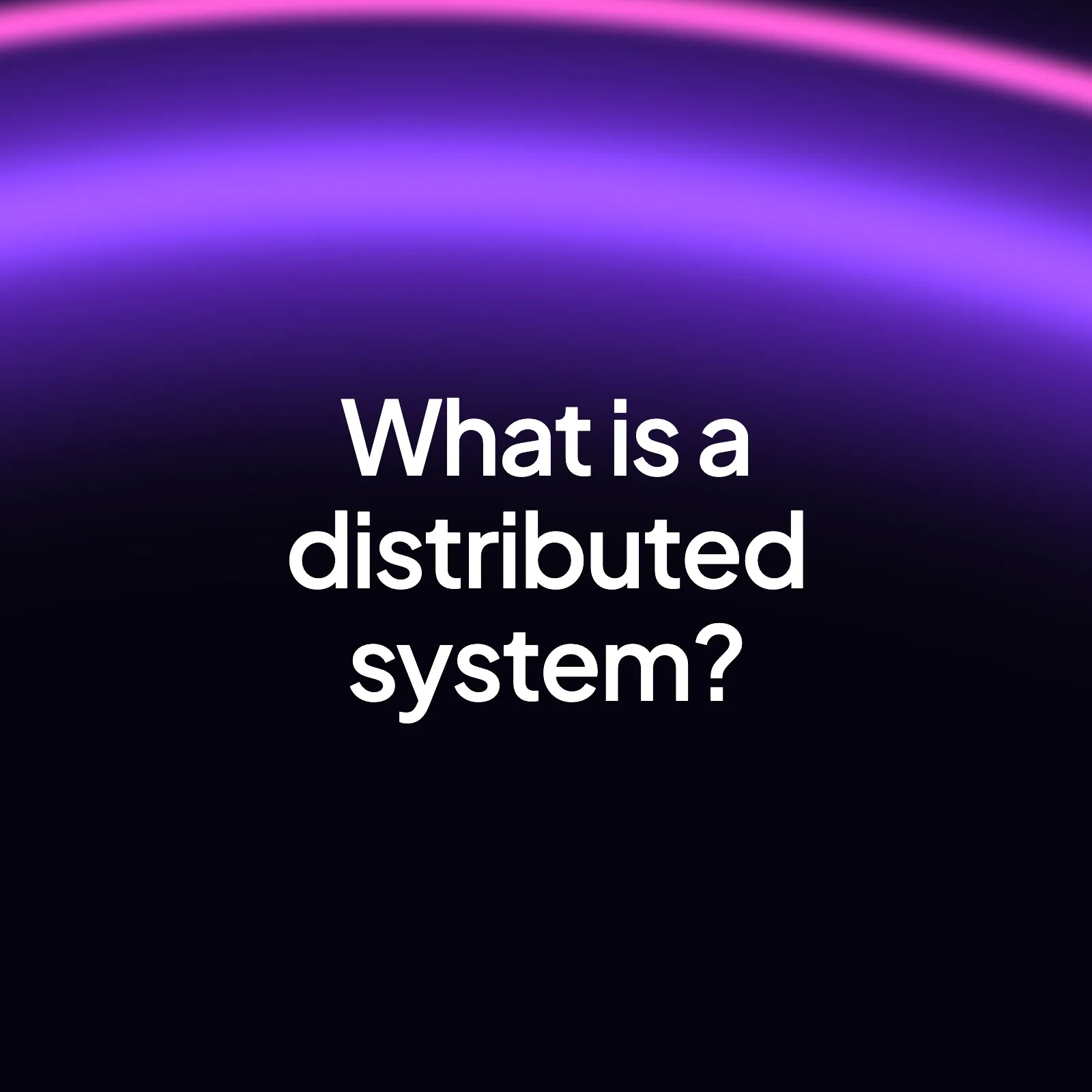 Dark background with a glowing orange and purple arc and the words What is a distributed system? in the centre
