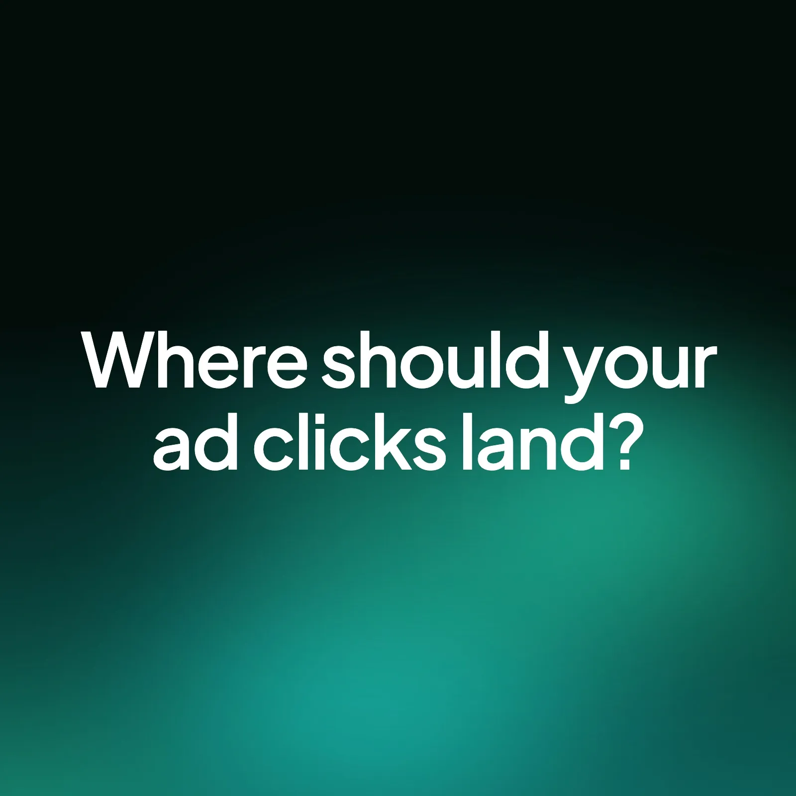A painted green glow rising from a dark top, with the words "Where should your ad clicks land?" in the centre